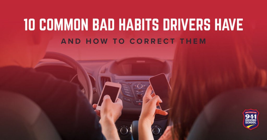 10 Common Bad Habits Drivers Have and How to Correct Them | 911 Driving School