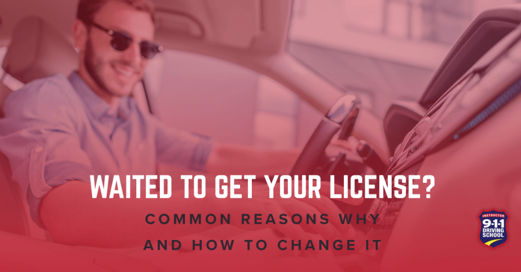 911 Driving School - Waited to Get Your License? Common Reasons Why and How to Change It